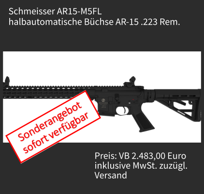 Preis: VB 1.989,00 Euro  inklusive MWSt. zuzügl. Versand  Selbstladebüchse AR-15 .223 Rem. Fabrikat Schmeisser AR15-M5FL  Preis: VB 2.483,00 Euro inklusive MwSt. zuzügl. Versand  Schmeisser AR15-M5FL halbautomatische Büchse AR-15 .223 Rem.