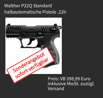 Preis: VB 1.989,00 Euro  inklusive MWSt. zuzügl. Versand  Selbstladebüchse AR-15 .223 Rem. Fabrikat Schmeisser AR15-M5FL  Preis: VB 398,99 Euro inklusive MwSt. zuzügl. Versand  Walther P22Q Standard halbautomatische Pistole .22lr