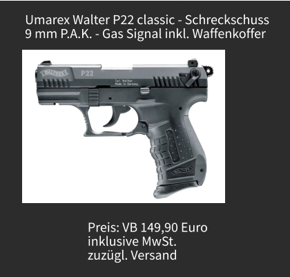 Umarex Walter P22 classic - Schreckschuss 9 mm P.A.K. - Gas Signal inkl. Waffenkoffer Preis: VB 149,90 Euro  inklusive MwSt.  zuzügl. Versand