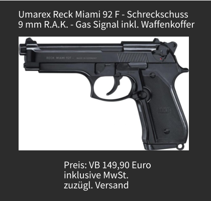 Umarex Reck Miami 92 F - Schreckschuss 9 mm R.A.K. - Gas Signal inkl. Waffenkoffer Preis: VB 149,90 Euro  inklusive MwSt.  zuzügl. Versand